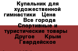 Купальник для художественной гимнастики › Цена ­ 7 500 - Все города Спортивные и туристические товары » Другое   . Крым,Гвардейское